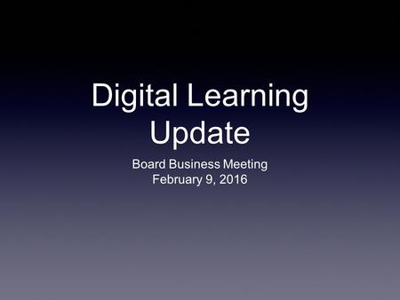 Digital Learning Update Board Business Meeting February 9, 2016.