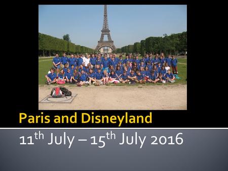 11 th July – 15 th July 2016.  Mrs Machin – Group Leader  Mr Harris  Miss Kidd  Miss Denne  Mrs Llewellyn  Mr Hammond.