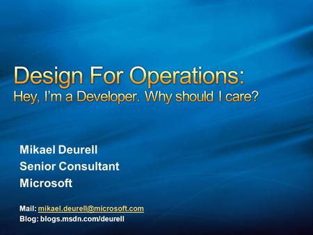 Mikael Deurell Senior Consultant Microsoft Mail: Blog: blogs.msdn.com/deurell.