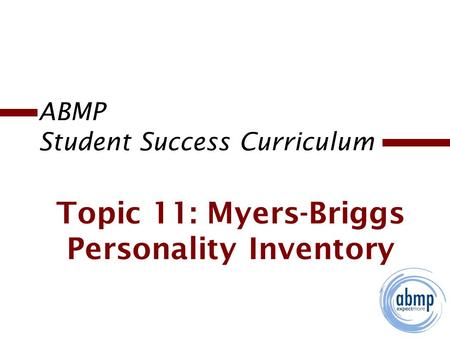 ABMP Student Success Curriculum Topic 11: Myers-Briggs Personality Inventory.