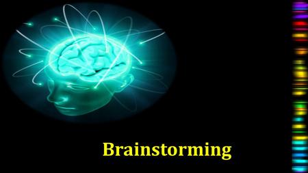 Brainstorming. What is Brainstorming? “ A technique used to solve problems and encourage creativity in which members of a group share their ideas about.