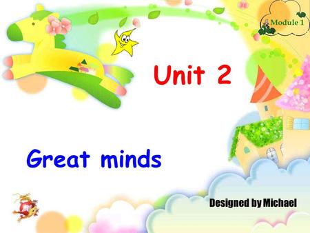 Unit 2 Great minds Module 1 Designed by Michael. Listening and speaking.