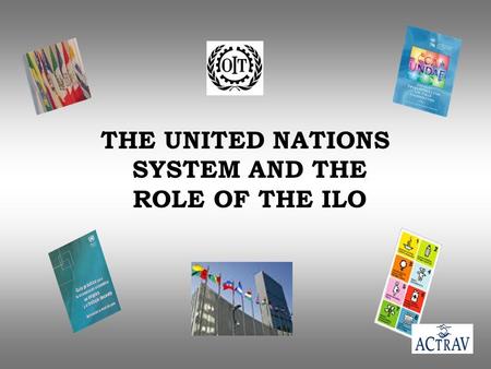 THE UNITED NATIONS SYSTEM AND THE ROLE OF THE ILO.