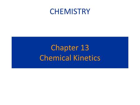 Chapter 13 Chemical Kinetics CHEMISTRY. Kinetics is the study of how fast chemical reactions occur. There are 4 important factors which affect rates of.