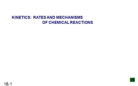 16-1 KINETICS: RATES AND MECHANISMS OF CHEMICAL REACTIONS.