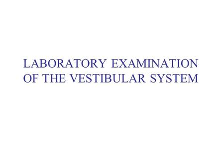 LABORATORY EXAMINATION OF THE VESTIBULAR SYSTEM