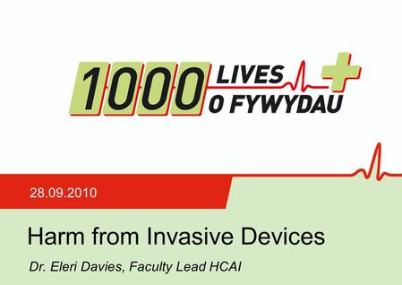 Harm from Invasive Devices 28.09.2010 Dr. Eleri Davies, Faculty Lead HCAI.