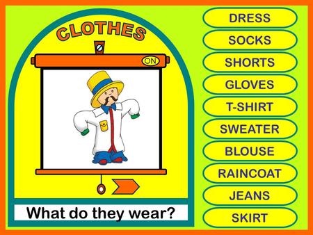 ON What do they wear? DRESS SOCKS SHORTS GLOVES T-SHIRT SWEATER BLOUSE RAINCOAT JEANS SKIRT.