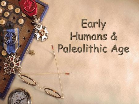 Early Humans & Paleolithic Age