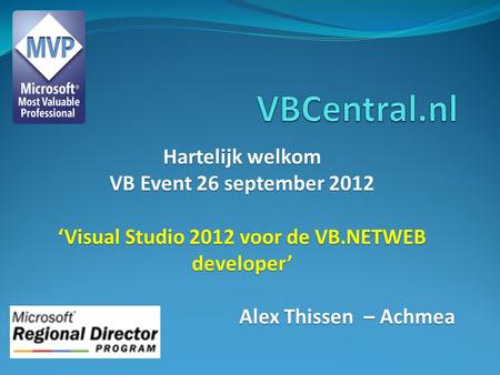 Hartelijk welkom VB Event 26 september 2012 ‘Visual Studio 2012 voor de VB.NETWEB developer’ Alex Thissen – Achmea.