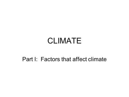 CLIMATE Part I: Factors that affect climate. What is Weather? Weather = all natural phenomena within the atmosphere at a given time (hours to days)