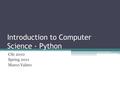 Introduction to Computer Science - Python CSc 2010 Spring 2011 Marco Valero.