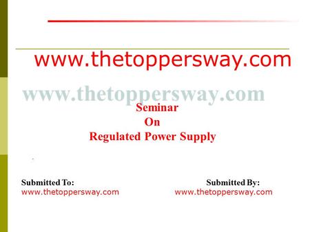 Www.thetoppersway.com Submitted To: Submitted By: www.thetoppersway.com Seminar On Regulated Power Supply.