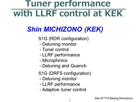 1 Tuner performance with LLRF control at KEK Shin MICHIZONO (KEK) Dec.07 TTC Beijing (Michizono) S1G (RDR configuration) - Detuning monitor - Tuner control.