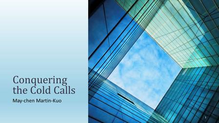 May-chen Martin-Kuo Conquering the Cold Calls 1. Focus on the buyer Possess good listening skills Create value for the buyer Radiate credibility Maintain.