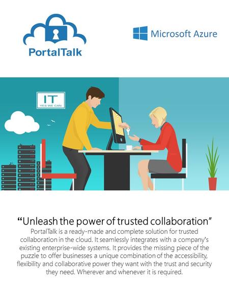 “ Unleash the power of trusted collaboration” PortalTalk is a ready-made and complete solution for trusted collaboration in the cloud. It seamlessly integrates.