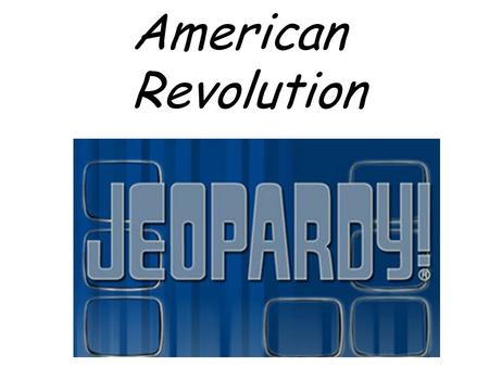 American Revolution. Let’s Review the Categories…