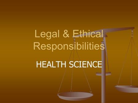 Legal & Ethical Responsibilities HEALTH SCIENCE. Objectives ■ Understand and know legal actions concerning : malpractice, negligence, assault and battery,