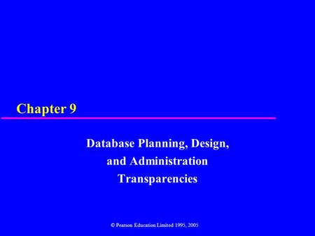 Chapter 9 Database Planning, Design, and Administration Transparencies © Pearson Education Limited 1995, 2005.