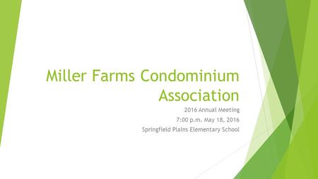 Miller Farms Condominium Association 2016 Annual Meeting 7:00 p.m. May 18, 2016 Springfield Plains Elementary School.