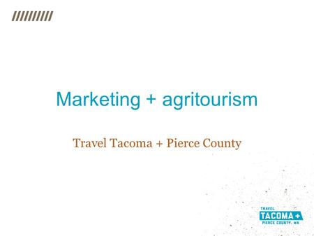 Marketing + agritourism Travel Tacoma + Pierce County.