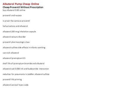 Albuterol Pump Cheap Online Cheap Proventil Without Prescription buy albuterol 0.83 online proventil and nausea is proair the same as proventil hallucinations.