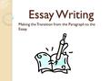 Essay Writing Making the Transition from the Paragraph to the Essay.