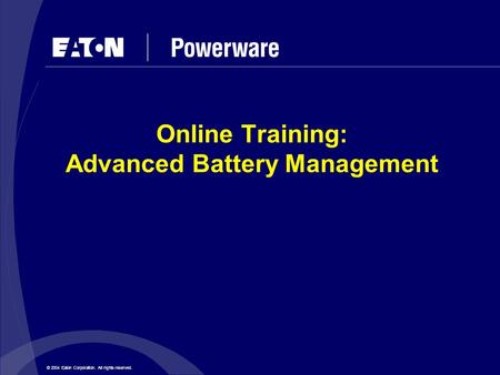 © 2004 Eaton Corporation. All rights reserved. Online Training: Advanced Battery Management.