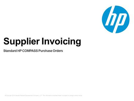 © Copyright 2014 Hewlett-Packard Development Company, L.P. The information contained herein is subject to change without notice. Supplier Invoicing Standard.