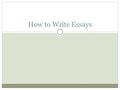 How to Write Essays. Don’t… 1. Don ’ t waste time on background information or a long introduction unless -the question calls for it. 2. Don ’ t ramble.