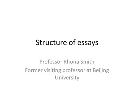 Structure of essays Professor Rhona Smith Former visiting professor at Beijing University.