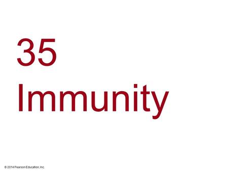 © 2014 Pearson Education, Inc. 35 Immunity. © 2014 Pearson Education, Inc. Overview: Recognition and Response Pathogens - agents that cause disease, All.