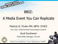 BBIZ: A Media Event You Can Replicate Patricia G. Porter RN, MPH, CHES Vice Chair, California Adult Immunization Coalition Scott Southward Public Affairs.