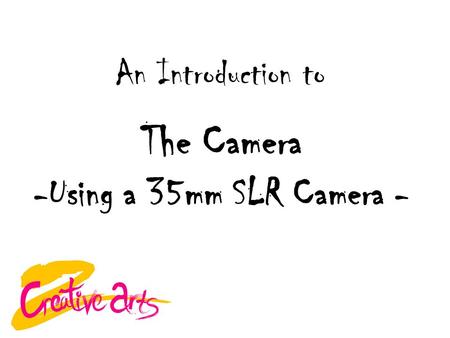 The Camera -Using a 35mm SLR Camera - An Introduction to.