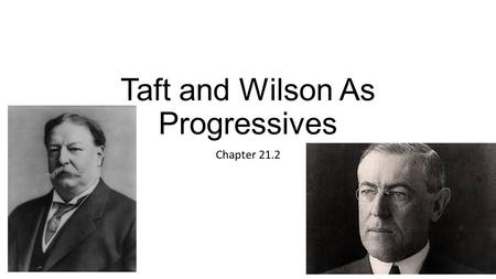 Taft and Wilson As Progressives Chapter 21.2. Eugene V. Debs – Remember him???? Labor leader Socialist – believed in a system in which the state controls.