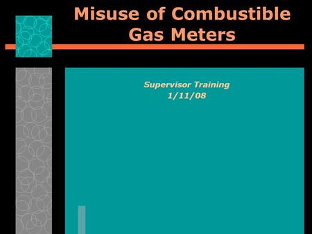 Misuse of Combustible Gas Meters Supervisor Training 1/11/08.