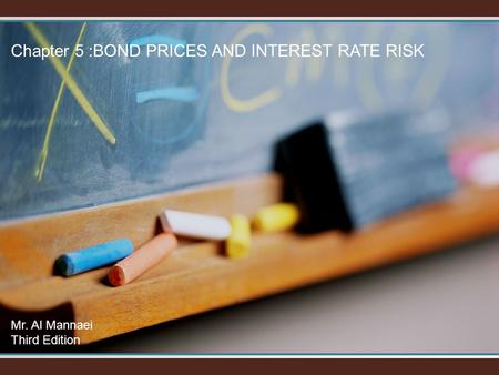 Chapter 5 :BOND PRICES AND INTEREST RATE RISK Mr. Al Mannaei Third Edition.