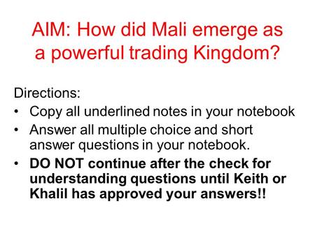 AIM: How did Mali emerge as a powerful trading Kingdom? Directions: Copy all underlined notes in your notebook Answer all multiple choice and short answer.