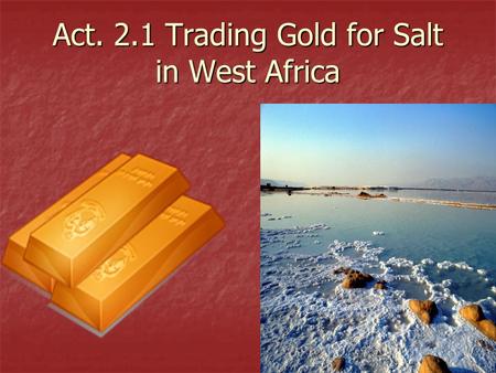 Act. 2.1 Trading Gold for Salt in West Africa. The Soninke leaders of Ghana were able to create a powerful kingdom in West Africa by using their military.