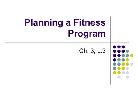 Planning a Fitness Program Ch. 3, L.3. Selecting the right activity for you Aspects to consider Where you live (terrain etc) Range of interests (more.