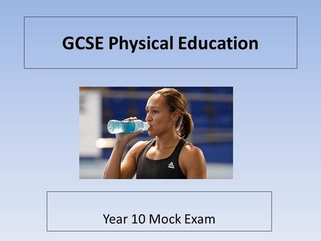 GCSE Physical Education Year 10 Mock Exam. THE EXERCISE SESSION WARM UP > MAIN ACTIVITY > COOL DOWN The warm up prepares the body for the activity you.