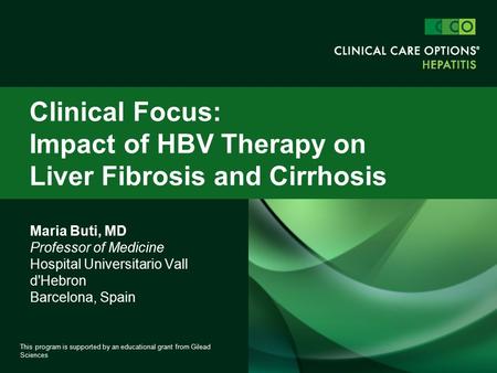 Maria Buti, MD Professor of Medicine Hospital Universitario Vall d'Hebron Barcelona, Spain Clinical Focus: Impact of HBV Therapy on Liver Fibrosis and.