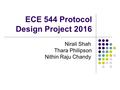 ECE 544 Protocol Design Project 2016 Nirali Shah Thara Philipson Nithin Raju Chandy.