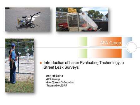 Introduction of Laser Evaluating Technology to Street Leak Surveys Ashraf Salha APA Group Gas Speak Colloquium September 2015.