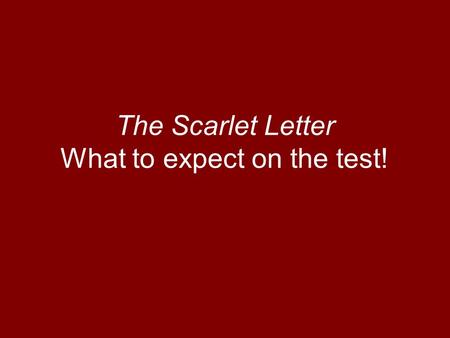 The Scarlet Letter What to expect on the test!. Format Essay Portion: First – Brief Literary Analysis Objective Test: –True/False –Multiple Choice –75.