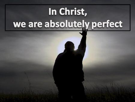 Hebrews 10:10, 14, 18 – Three Key Points 1.All who believe are sanctified 2.All who are sanctified are perfected before God 3.All who are perfected are.