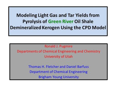 Modeling Light Gas and Tar Yields from Pyrolysis of Green River Oil Shale Demineralized Kerogen Using the CPD Model Ronald J. Pugmire Departments of Chemical.