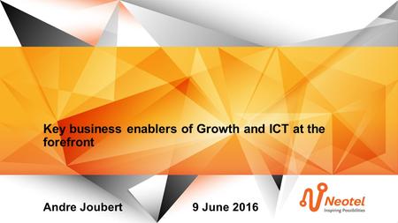 Key business enablers of Growth and ICT at the forefront Andre Joubert9 June 2016.