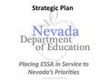 Strategic Plan Placing ESSA in Service to Nevada’s Priorities 5-Year Strategic Plan NRS 385.3593.