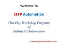 Welcome To IITP Automation One Day Workshop Program of Industrial